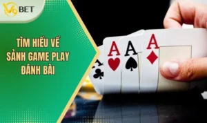 Sảnh Game Bài Game Play - Sân Chơi Uy Tín Số 1 Châu Á 4 Hiểu thêm về sảnh game bài Game Play