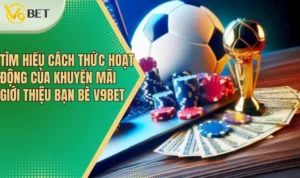 Giới Thiệu Bạn Bè V9bet Và Hướng Dẫn Tham Gia Khuyến Mãi 1 Tìm hiểu cách thức hoạt động của khuyến mãi giới thiệu bạn bè V9bet