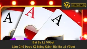 Bài Ba Lá V9bet - Làm Chủ Được Kỹ Năng Đánh Bài Ba Lá V9bet 10 Bài Ba Lá V9bet - Làm Chủ Được Kỹ Năng Đánh Bài Ba Lá V9bet
