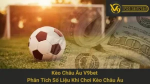 Kèo Châu Âu V9bet - Phân Tích Số Liệu Khi Chơi Kèo Châu Âu 7 Kèo Châu Âu V9bet - Phân Tích Số Liệu Khi Chơi Kèo Châu Âu