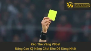 Kèo Thẻ Vàng V9bet - Nâng Cao Kỹ Năng Chơi Kèo Dễ Dàng Nhất 9 Kèo Thẻ Vàng V9bet - Nâng Cao Kỹ Năng Chơi Kèo Dễ Dàng Nhất